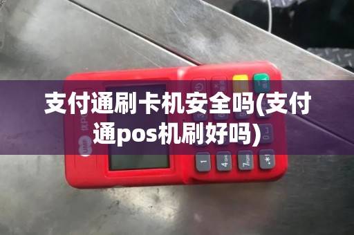 支付通刷卡机安全吗(支付通pos机刷好吗) 支付通刷卡机安全吗(支付通pos机刷好吗)