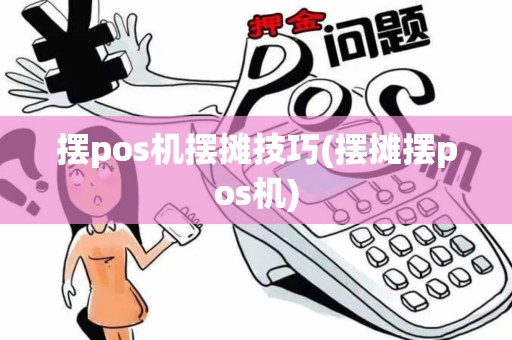 摆pos机摆摊技巧(摆摊摆pos机) 摆pos机摆摊技巧(摆摊摆pos机)