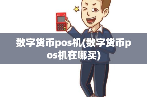 数字货币pos机(数字货币pos机在哪买) 数字货币pos机(数字货币pos机在哪买)