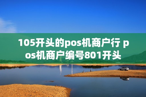 105开头的pos机商户行 pos机商户编号801开头