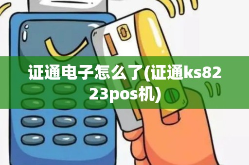 证通电子怎么了(证通ks8223pos机) 证通电子怎么了(证通ks8223pos机)