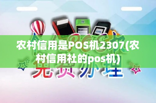 农村信用是POS机2307(农村信用社的pos机)
