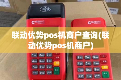 联动优势pos机商户查询(联动优势pos机商户)