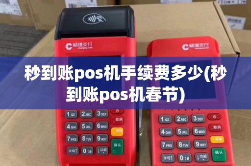 秒到账pos机手续费多少(秒到账pos机春节)