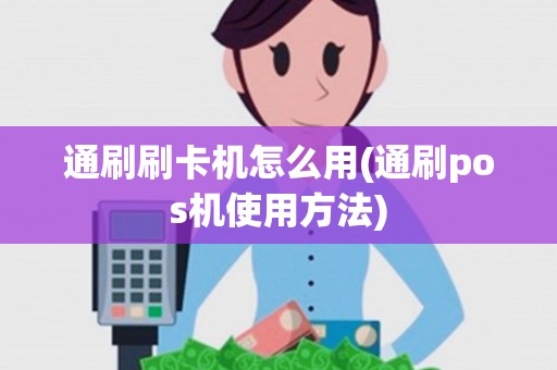 通刷刷卡机怎么用(通刷pos机使用方法)