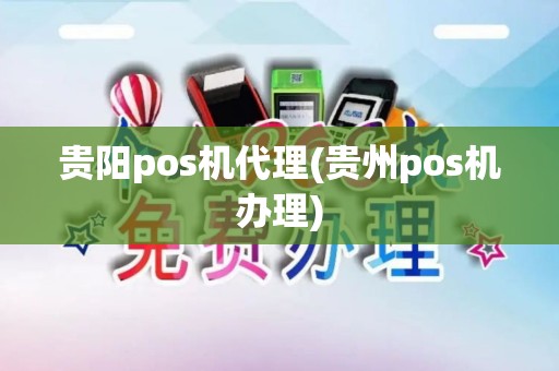 贵阳pos机代理(贵州pos机办理)