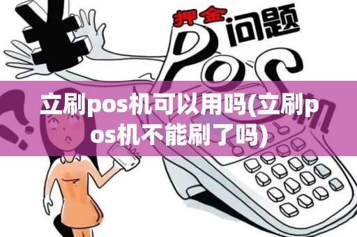 立刷pos机可以用吗(立刷pos机不能刷了吗) 立刷pos机可以用吗(立刷pos机不能刷了吗)
