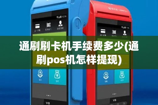 通刷刷卡机手续费多少(通刷pos机怎样提现) 通刷刷卡机手续费多少(通刷pos机怎样提现)