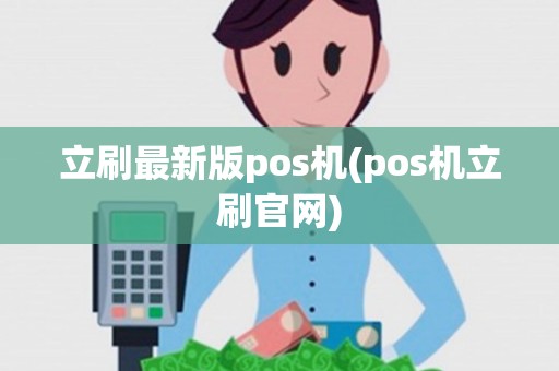立刷最新版pos机(pos机立刷官网) 立刷最新版pos机(pos机立刷官网)