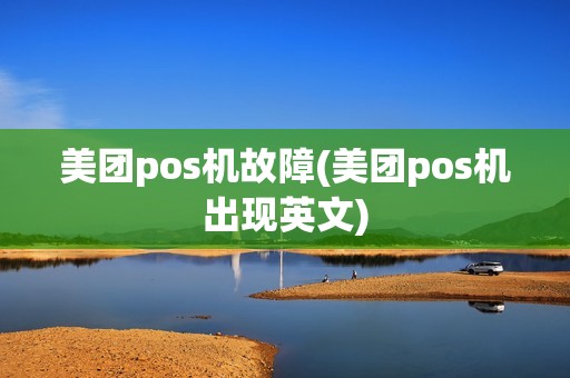 美团pos机故障(美团pos机出现英文) 美团pos机故障(美团pos机出现英文)