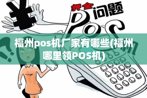 福州pos机厂家有哪些(福州哪里领POS机) 福州pos机厂家有哪些(福州哪里领POS机)