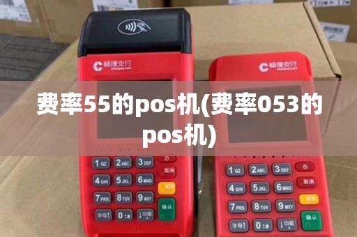 费率55的pos机(费率053的pos机)