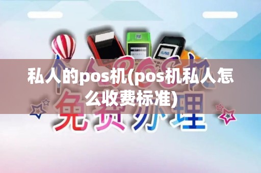 私人的pos机(pos机私人怎么收费标准)