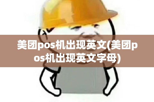 美团pos机出现英文(美团pos机出现英文字母)