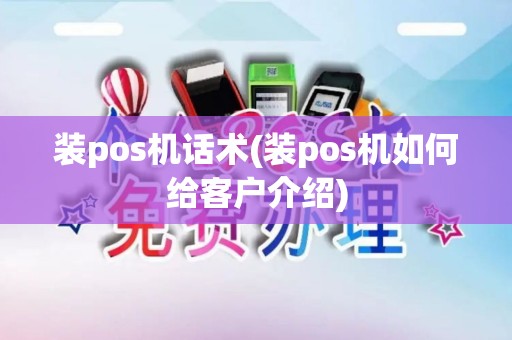 装pos机话术(装pos机如何给客户介绍) 装pos机话术(装pos机如何给客户介绍)