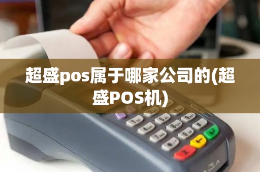 超盛pos属于哪家公司的(超盛POS机) 超盛pos属于哪家公司的(超盛POS机)