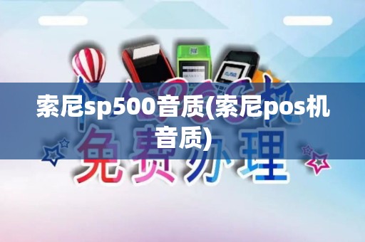 索尼sp500音质(索尼pos机音质) 索尼sp500音质(索尼pos机音质)