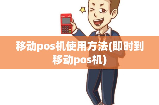 移动pos机使用方法(即时到移动pos机) 移动pos机使用方法(即时到移动pos机)