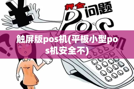 触屏版pos机(平板小型pos机安全不) 触屏版pos机(平板小型pos机安全不)