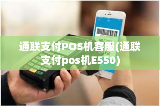通联支付POS机客服(通联支付pos机E550) 通联支付POS机客服(通联支付pos机E550)