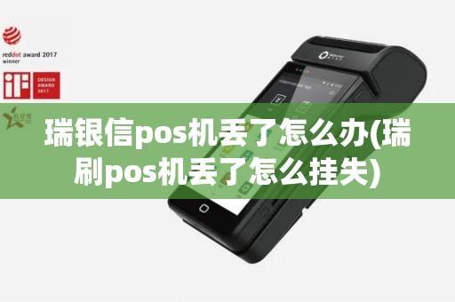 瑞银信pos机丢了怎么办(瑞刷pos机丢了怎么挂失) 瑞银信pos机丢了怎么办(瑞刷pos机丢了怎么挂失)