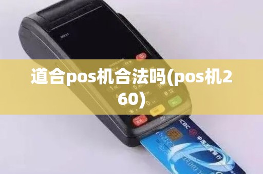 道合pos机合法吗(pos机260) 道合pos机合法吗(pos机260)