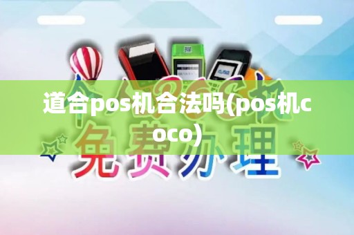 道合pos机合法吗(pos机coco) 道合pos机合法吗(pos机coco)