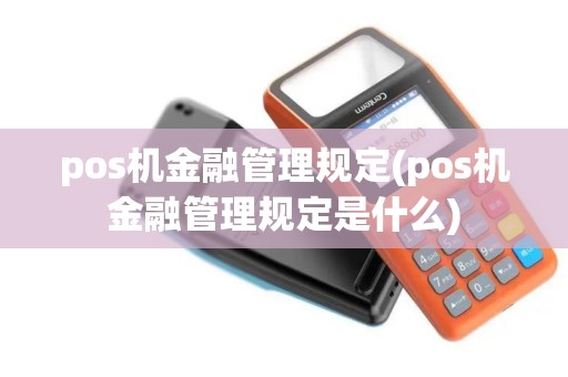 pos机金融管理规定(pos机金融管理规定是什么)
