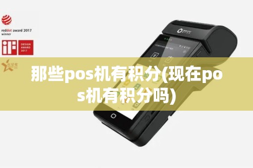 那些pos机有积分(现在pos机有积分吗) 那些pos机有积分(现在pos机有积分吗)