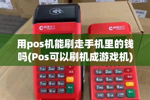 用pos机能刷走手机里的钱吗(Pos可以刷机成游戏机)