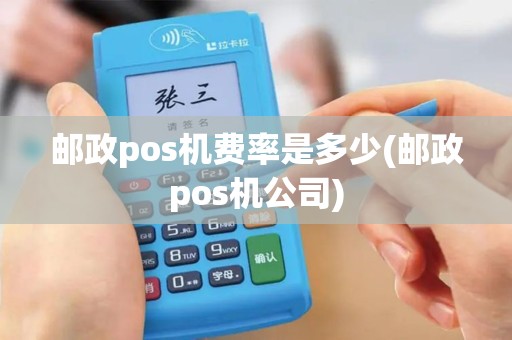 邮政pos机费率是多少(邮政pos机公司)