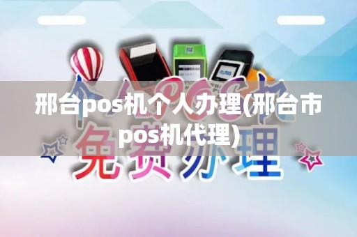 邢台pos机个人办理(邢台市pos机代理)
