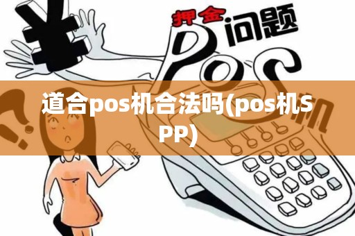 道合pos机合法吗(pos机SPP) 道合pos机合法吗(pos机SPP)