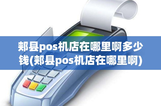 郏县pos机店在哪里啊多少钱(郏县pos机店在哪里啊) 郏县pos机店在哪里啊多少钱(郏县pos机店在哪里啊)