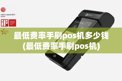 最低费率手刷pos机多少钱(最低费率手刷pos机) 最低费率手刷pos机多少钱(最低费率手刷pos机)