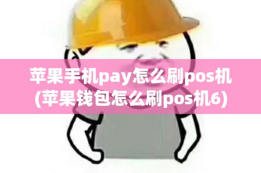 苹果手机pay怎么刷pos机(苹果钱包怎么刷pos机6) 苹果手机pay怎么刷pos机(苹果钱包怎么刷pos机6)