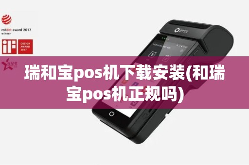 瑞和宝pos机下载安装(和瑞宝pos机正规吗) 瑞和宝pos机下载安装(和瑞宝pos机正规吗)