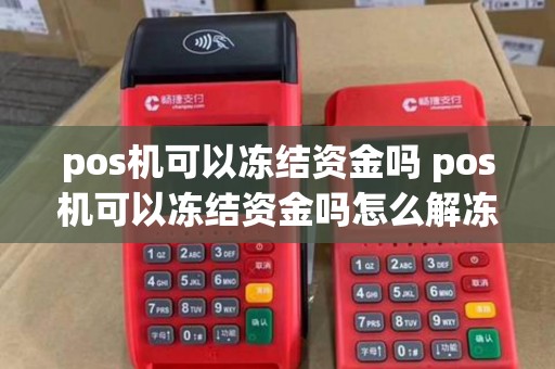 pos机可以冻结资金吗 pos机可以冻结资金吗怎么解冻