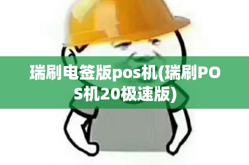 瑞刷电签版pos机(瑞刷POS机20极速版) 瑞刷电签版pos机(瑞刷POS机20极速版)