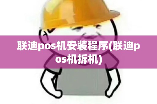 联迪pos机安装程序(联迪pos机拆机) 联迪pos机安装程序(联迪pos机拆机)