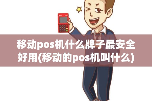 移动pos机什么牌子最安全好用(移动的pos机叫什么) 移动pos机什么牌子最安全好用(移动的pos机叫什么)
