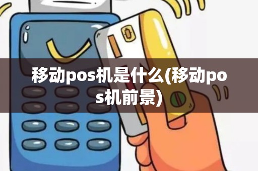 移动pos机是什么(移动pos机前景) 移动pos机是什么(移动pos机前景)