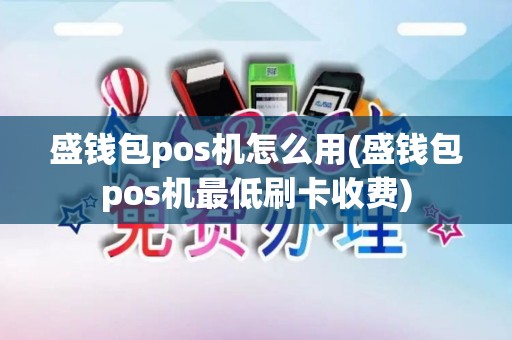 盛钱包pos机怎么用(盛钱包pos机最低刷卡收费) 盛钱包pos机怎么用(盛钱包pos机最低刷卡收费)