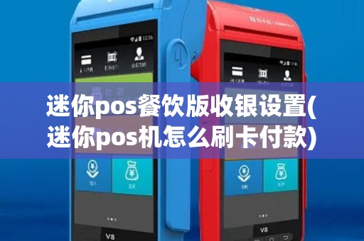 迷你pos餐饮版收银设置(迷你pos机怎么刷卡付款) 迷你pos餐饮版收银设置(迷你pos机怎么刷卡付款)