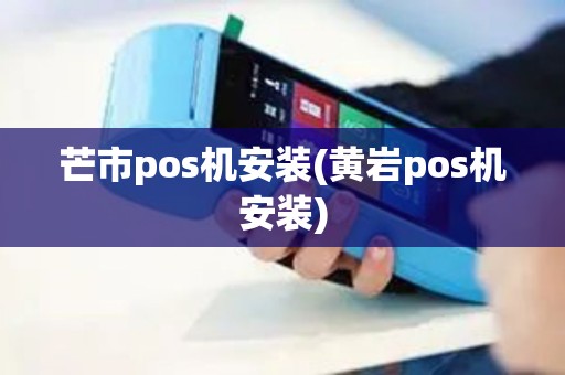 芒市pos机安装(黄岩pos机安装) 芒市pos机安装(黄岩pos机安装)