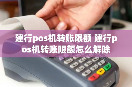 建行pos机转账限额 建行pos机转账限额怎么解除
