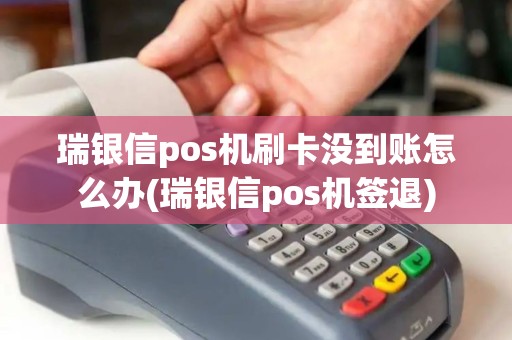 瑞银信pos机刷卡没到账怎么办(瑞银信pos机签退) 瑞银信pos机刷卡没到账怎么办(瑞银信pos机签退)