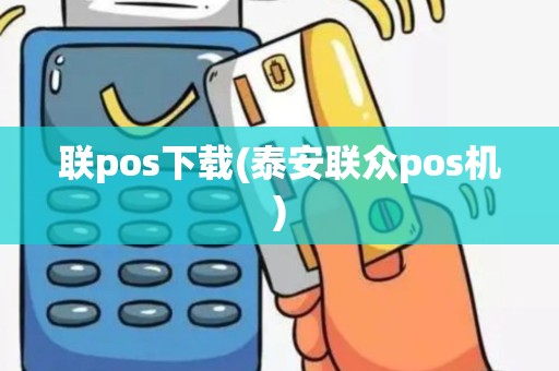 联pos下载(泰安联众pos机) 联pos下载(泰安联众pos机)