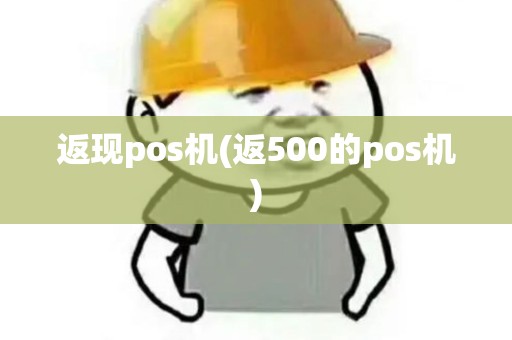返现pos机(返500的pos机) 返现pos机(返500的pos机)