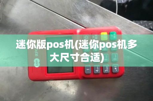 迷你版pos机(迷你pos机多大尺寸合适) 迷你版pos机(迷你pos机多大尺寸合适)